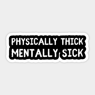 physically thick mentally sick Sticker